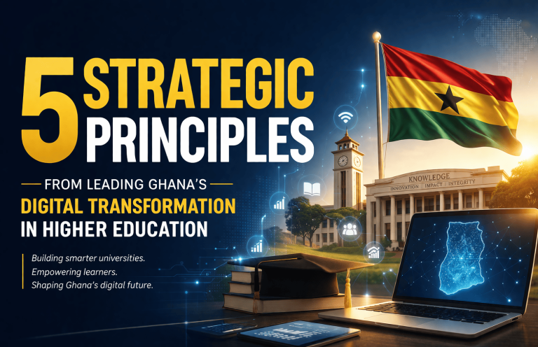 5 STRATEGIC PRINCIPLES FROM LEADING GHANA’S DIGITAL TRANSFORMATION IN HIGHER EDUCATION